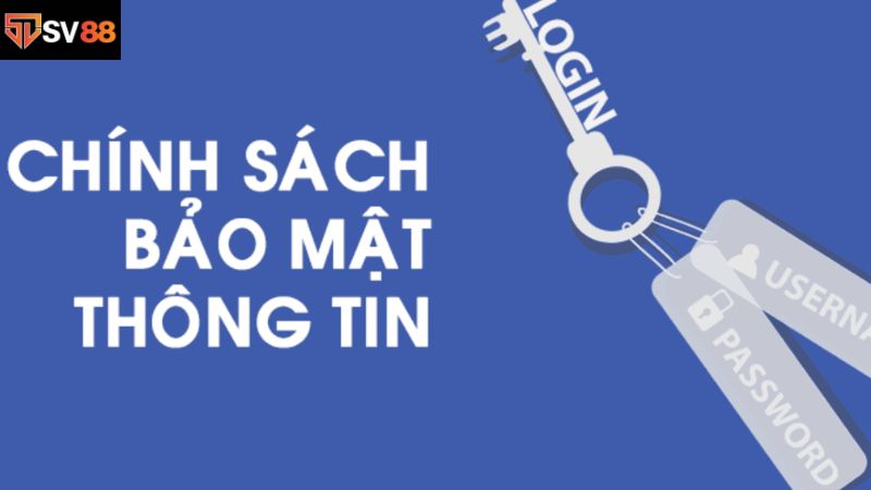 Chính sách bảo mật quy định rõ ràng về quản lý thông tin