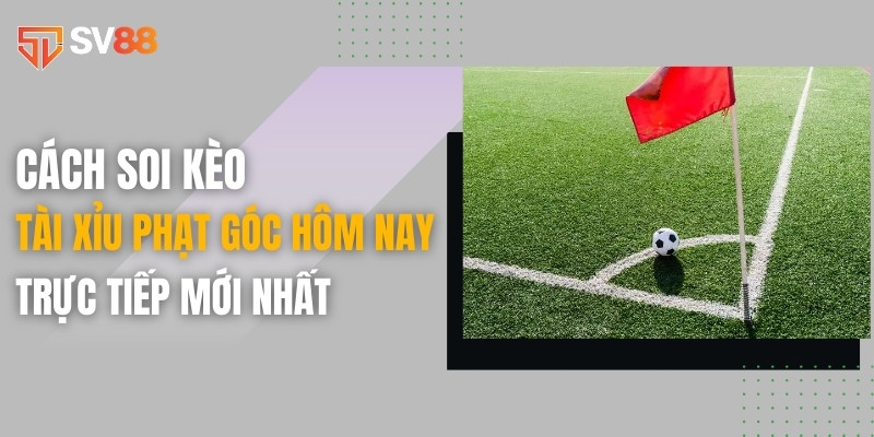 tài xỉu phạt góc hôm nay