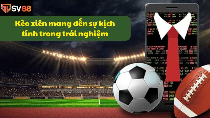 Kèo xiên mang đến sự kịch tính trong trải nghiệm